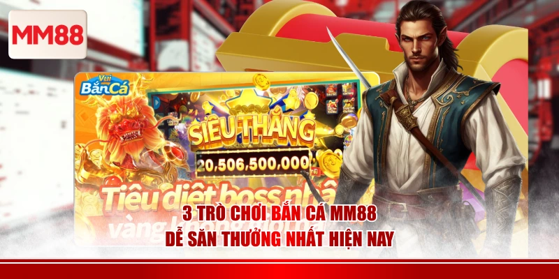 3 trò chơi bắn cá MM88 dễ săn thưởng nhất hiện nay
