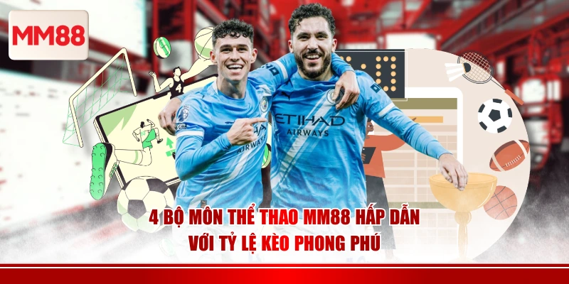 4 bộ môn thể thao MM88 hấp dẫn với tỷ lệ kèo phong phú