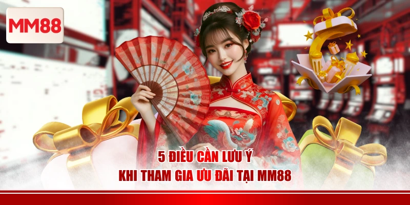 5 điều cần lưu ý khi tham gia ưu đãi tại MM88