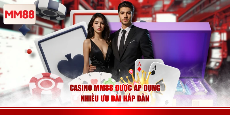 Casino MM88 được áp dụng nhiều ưu đãi hấp dẫn