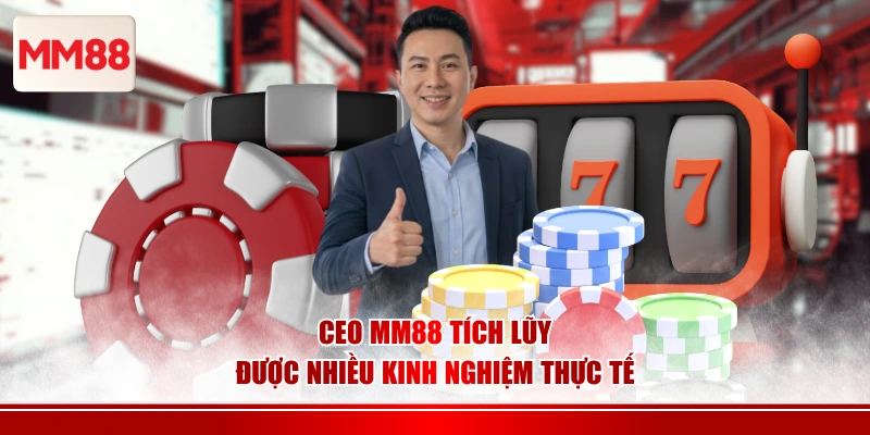 CEO MM88 tích lũy được nhiều kinh nghiệm thực tế