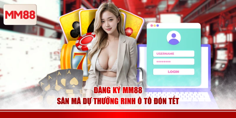 Đăng ký MM88 săn mã dự thưởng rinh ô tô đón Tết