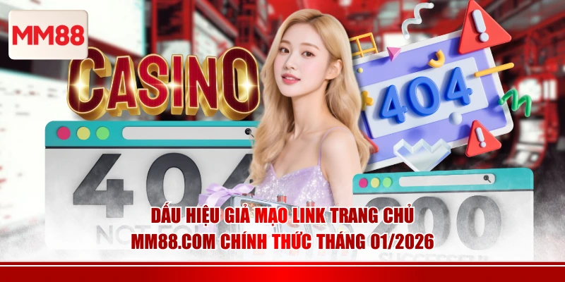 Dấu hiệu giả mạo link trang chủ MM88.COM chính thức tháng 01/2026