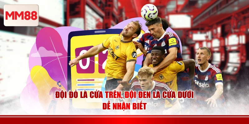 Đội đỏ là cửa trên, đội đen là cửa dưới dễ nhận biết