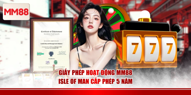 Giấy phép hoạt động MM88 Isle of Man cấp phép 5 năm