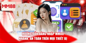 Hướng Dẫn Đăng Nhập MM88 Nhanh, An Toàn Trên Mọi Thiết Bị
