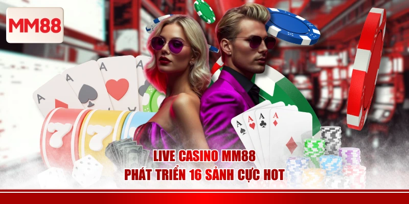 Live casino MM88 phát triển 16 sảnh cực hot