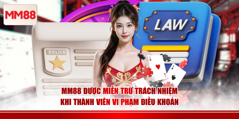 MM88 được miễn trừ trách nhiệm khi thành viên vi phạm điều khoản