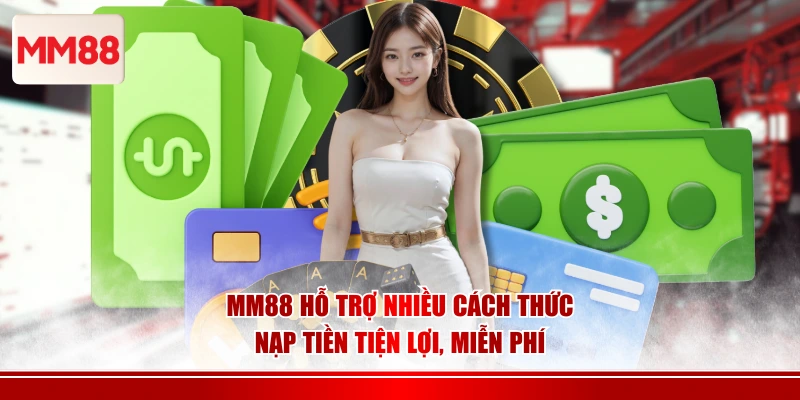 MM88 hỗ trợ nhiều cách thức nạp tiền tiện lợi, miễn phí