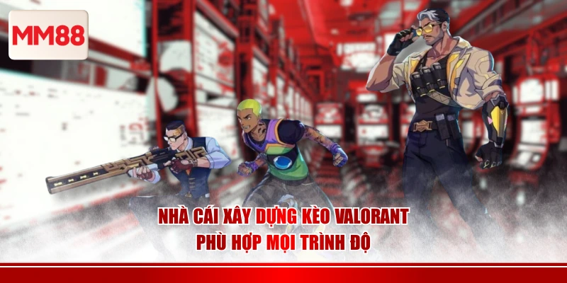 Nhà cái xây dựng kèo Valorant phù hợp mọi trình độ