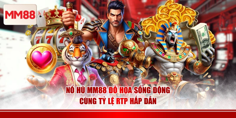 Nổ hũ MM88 đồ họa sống động cùng tỷ lệ RTP hấp dẫn