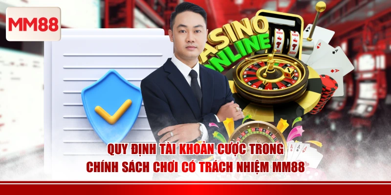 Quy định tài khoản cược trong chính sách chơi có trách nhiệm MM88