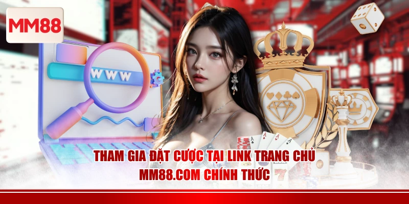 Tham gia đặt cược tại link trang chủ MM88.COM chính thức