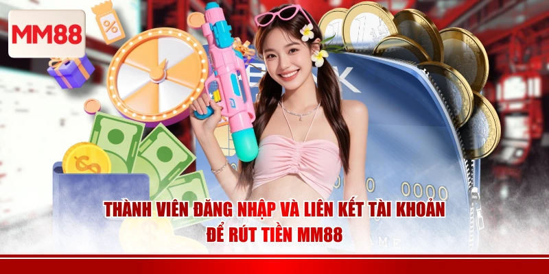 Thành viên đăng nhập và liên kết tài khoản để rút tiền MM88