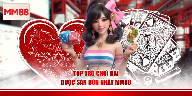 Top trò chơi bài được săn đón nhất MM88