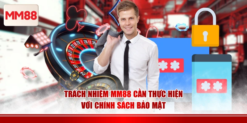 Trách nhiệm MM88 cần thực hiện với chính sách bảo mật