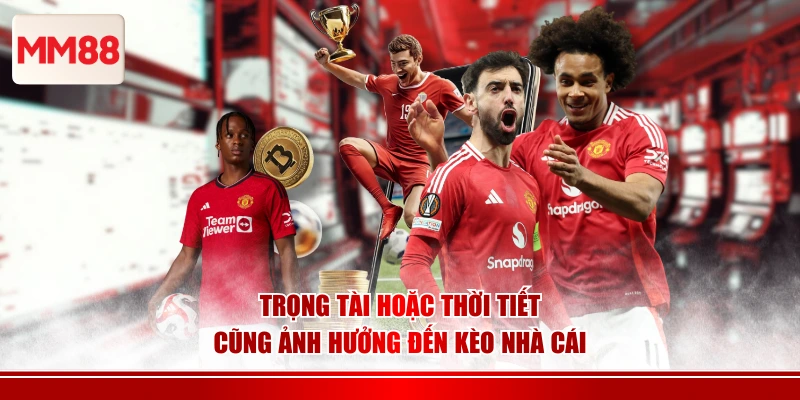 Trọng tài hoặc thời tiết cũng ảnh hưởng đến kèo nhà cái