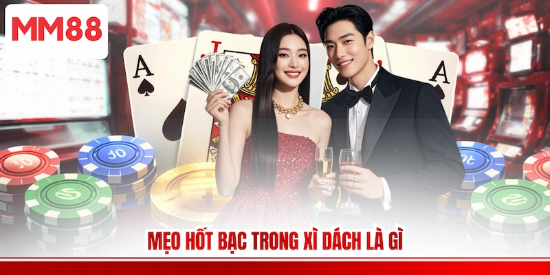 Mẹo hốt bạc trong Xì dách là gì